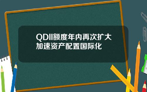 QDII额度年内再次扩大加速资产配置国际化