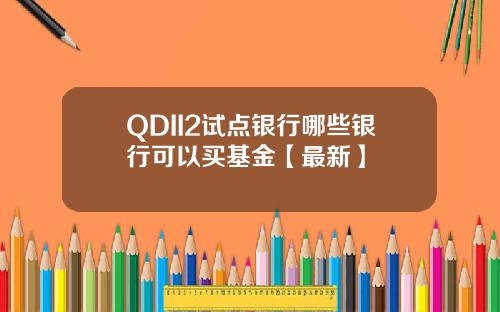 QDII2试点银行哪些银行可以买基金【最新】