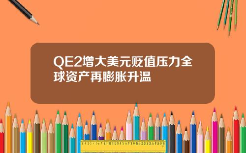 QE2增大美元贬值压力全球资产再膨胀升温