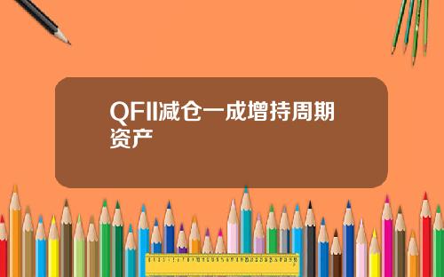 QFII减仓一成增持周期资产