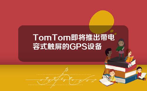 TomTom即将推出带电容式触屏的GPS设备