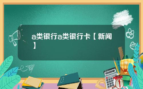 a类银行a类银行卡【新闻】