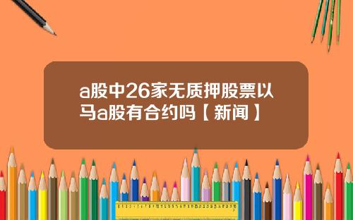a股中26家无质押股票以马a股有合约吗【新闻】