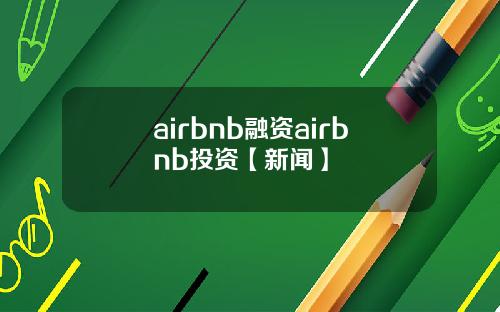 airbnb融资airbnb投资【新闻】