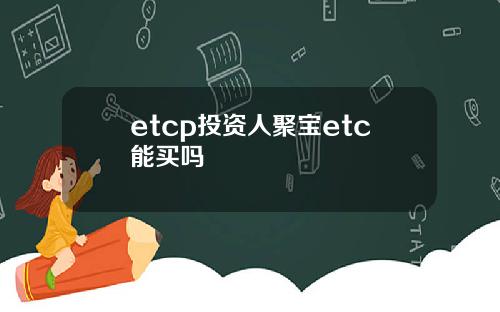 etcp投资人聚宝etc能买吗