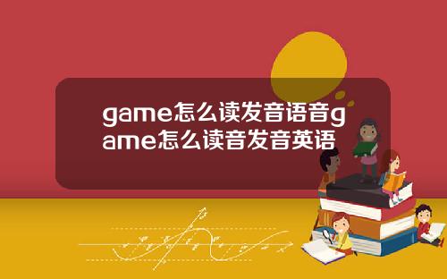 game怎么读发音语音game怎么读音发音英语