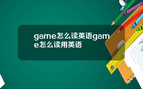 game怎么读英语game怎么读用英语