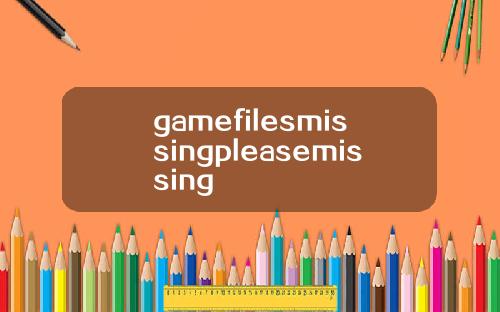 gamefilesmissingpleasemissing