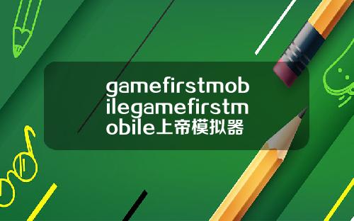 gamefirstmobilegamefirstmobile上帝模拟器