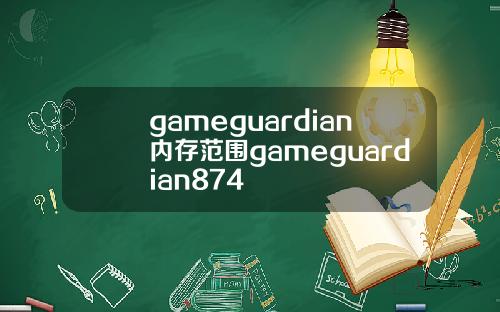 gameguardian内存范围gameguardian874