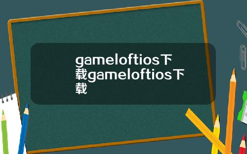 gameloftios下载gameloftios下载