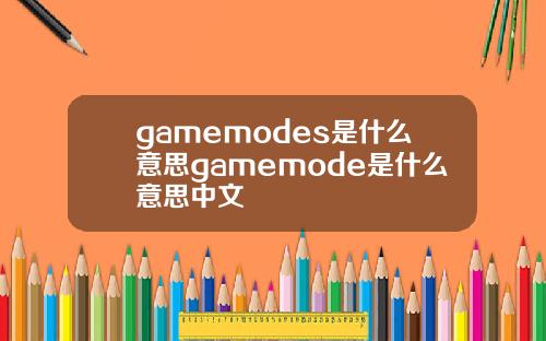 gamemodes是什么意思gamemode是什么意思中文