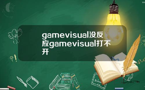 gamevisual没反应gamevisual打不开