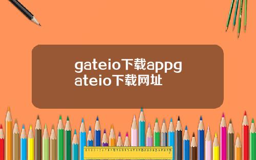 gateio下载appgateio下载网址
