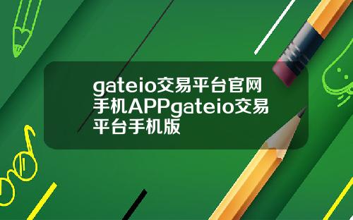 gateio交易平台官网手机APPgateio交易平台手机版