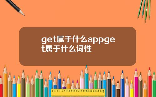 get属于什么appget属于什么词性