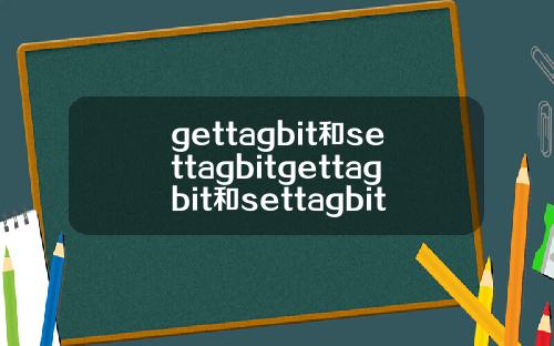 gettagbit和settagbitgettagbit和settagbit什么区别
