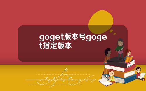 goget版本号goget指定版本