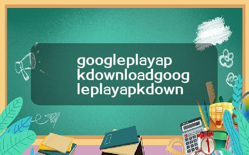 googleplayapkdownloadgoogleplayapkdownload