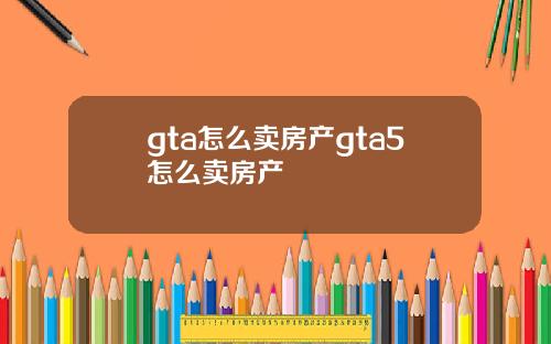 gta怎么卖房产gta5怎么卖房产