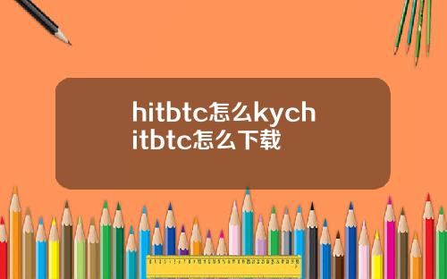 hitbtc怎么kychitbtc怎么下载