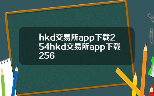 hkd交易所app下载254hkd交易所app下载256