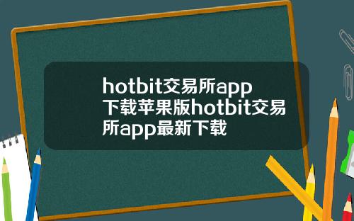 hotbit交易所app下载苹果版hotbit交易所app最新下载