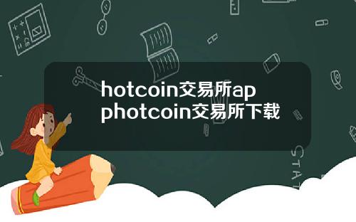 hotcoin交易所apphotcoin交易所下载