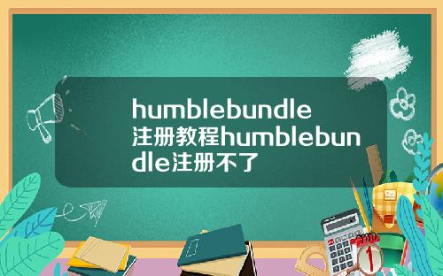 humblebundle注册教程humblebundle注册不了
