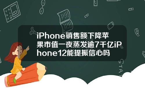iPhone销售额下降苹果市值一夜蒸发逾7千亿iPhone12能提振信心吗