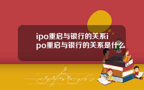 ipo重启与银行的关系ipo重启与银行的关系是什么