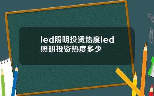 led照明投资热度led照明投资热度多少