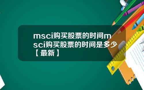 msci购买股票的时间msci购买股票的时间是多少【最新】