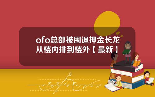 ofo总部被围退押金长龙从楼内排到楼外【最新】