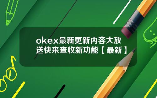 okex最新更新内容大放送快来查收新功能【最新】
