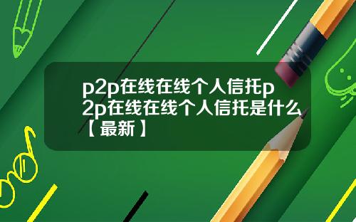 p2p在线在线个人信托p2p在线在线个人信托是什么【最新】