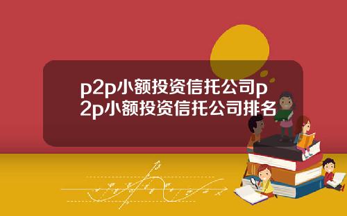 p2p小额投资信托公司p2p小额投资信托公司排名