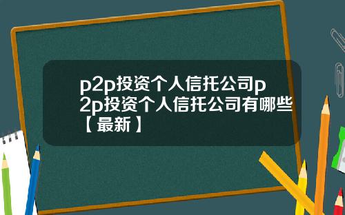 p2p投资个人信托公司p2p投资个人信托公司有哪些【最新】