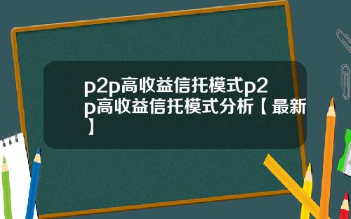 p2p高收益信托模式p2p高收益信托模式分析【最新】