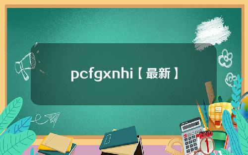 pcfgxnhi【最新】