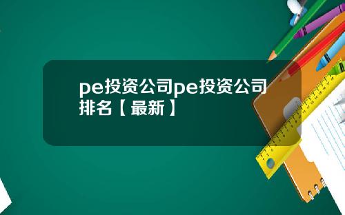 pe投资公司pe投资公司排名【最新】