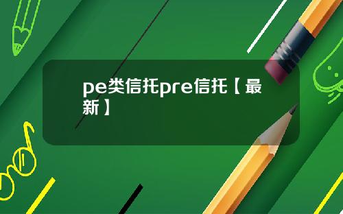 pe类信托pre信托【最新】