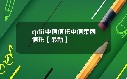 qdii中信信托中信集团信托【最新】