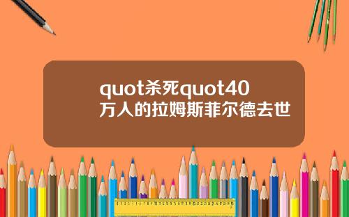 quot杀死quot40万人的拉姆斯菲尔德去世