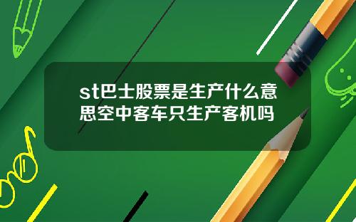 st巴士股票是生产什么意思空中客车只生产客机吗