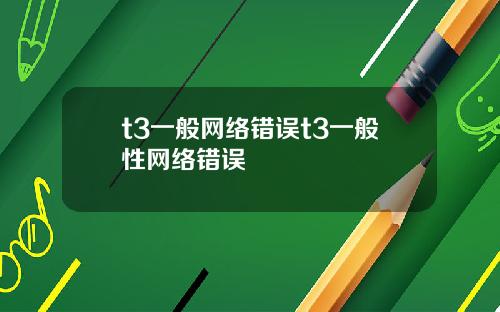 t3一般网络错误t3一般性网络错误