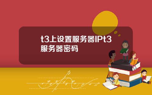 t3上设置服务器IPt3服务器密码