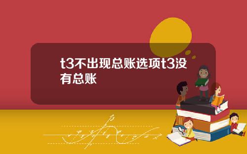 t3不出现总账选项t3没有总账