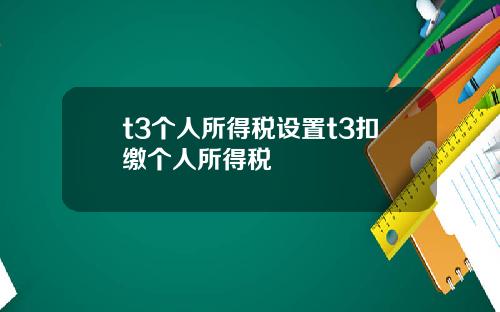 t3个人所得税设置t3扣缴个人所得税