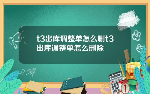 t3出库调整单怎么删t3出库调整单怎么删除